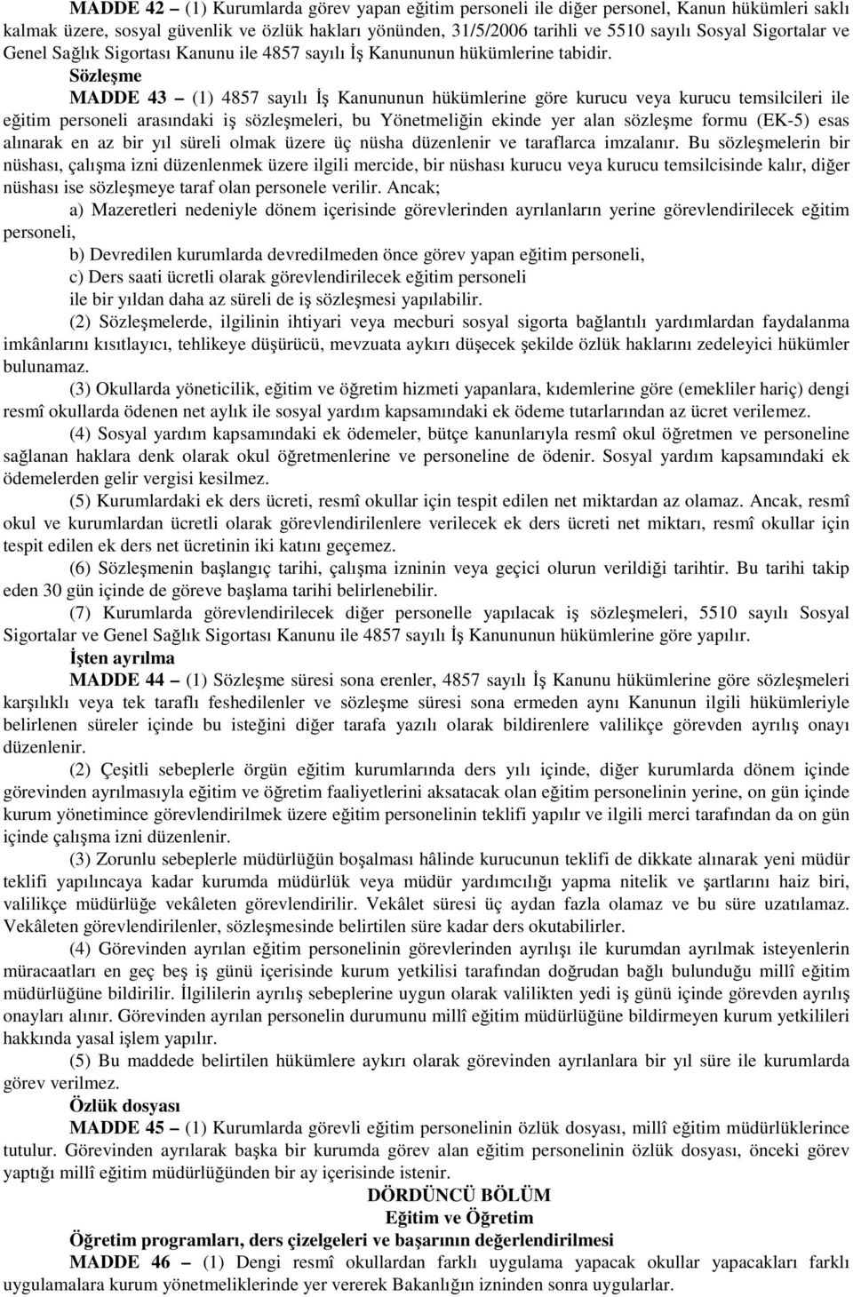 Sözleşme MADDE 43 (1) 4857 sayılı İş Kanununun hükümlerine göre kurucu veya kurucu temsilcileri ile eğitim personeli arasındaki iş sözleşmeleri, bu Yönetmeliğin ekinde yer alan sözleşme formu (EK-5)