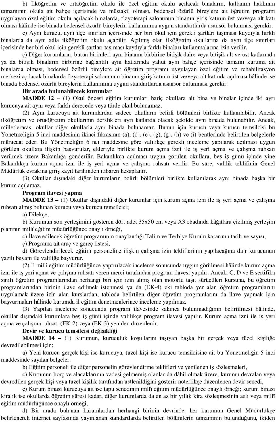 asansör bulunması gerekir. c) Aynı kurucu, aynı ilçe sınırları içerisinde her biri okul için gerekli şartları taşıması kaydıyla farklı binalarda da aynı adla ilköğretim okulu açabilir.