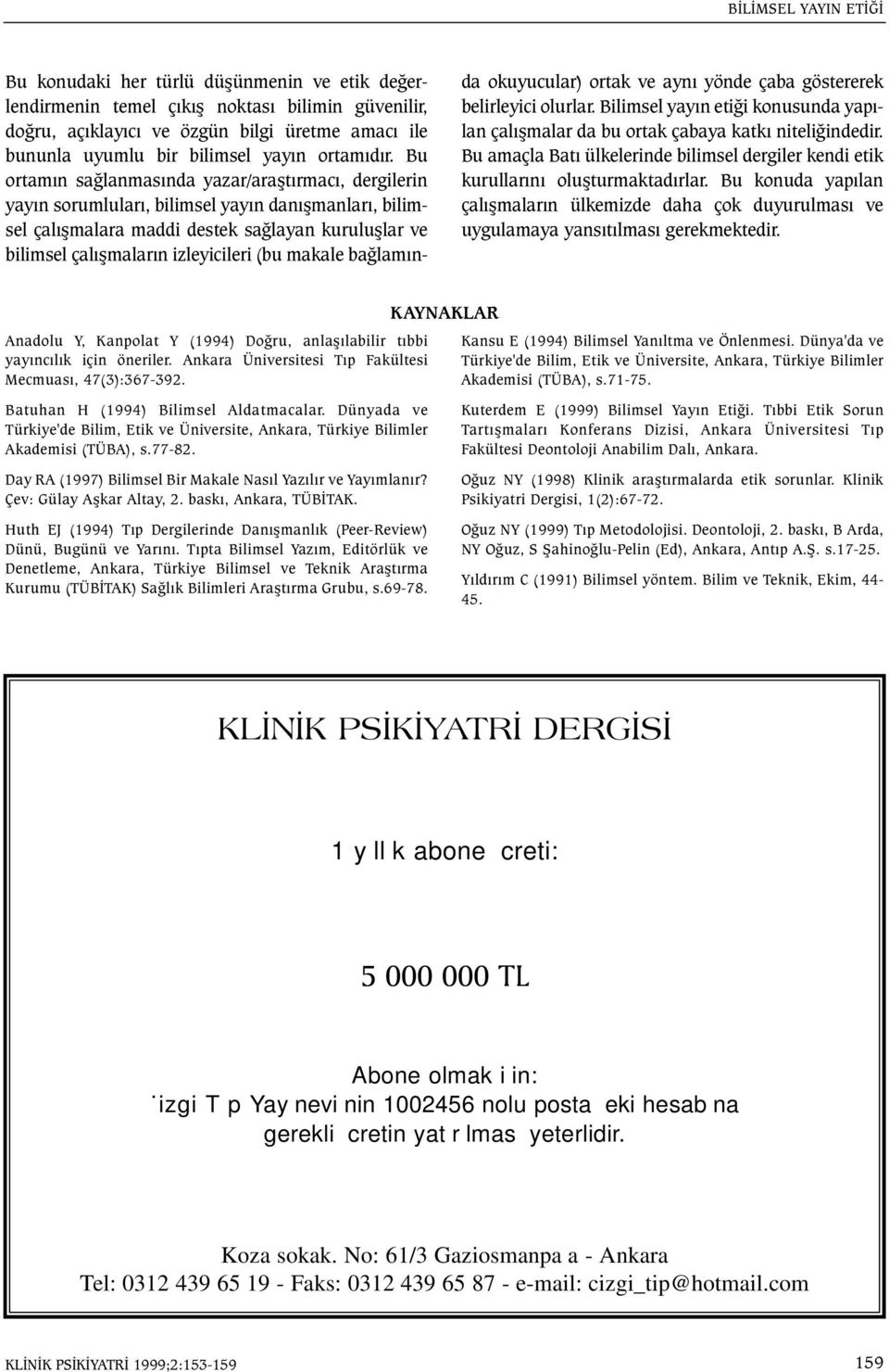 Bu ortamýn saðlanmasýnda yazar/araþtýrmacý, dergilerin yayýn sorumlularý, bilimsel yayýn danýþmanlarý, bilimsel çalýþmalara maddi destek saðlayan kuruluþlar ve bilimsel çalýþmalarýn izleyicileri (bu