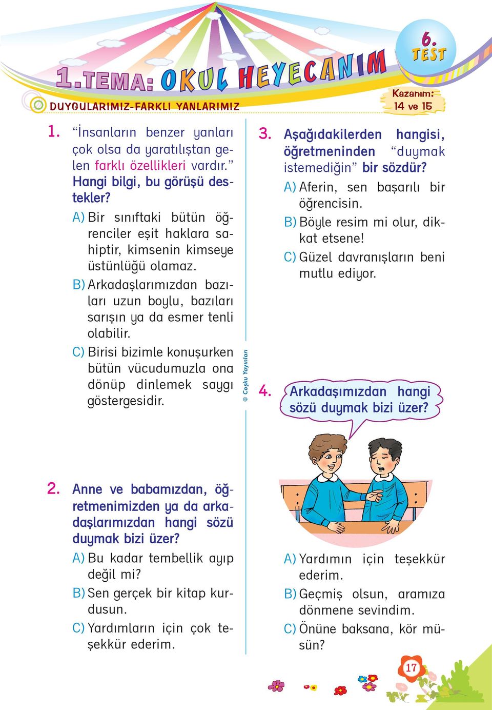 Birisi bizimle konuþurken bütün vücudumuzla ona dönüp dinlemek saygý göstergesidir. 3. Aþaðýdakilerden hangisi, öðretmeninden duymak istemediðin bir sözdür? Aferin, sen baþarýlý bir öðrencisin.