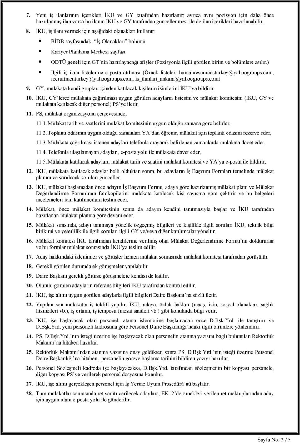 İKU, iş ilanı vermek için aşağıdaki olanakları kullanır: BİDB sayfasındaki İş Olanakları bölümü Kariyer Planlama Merkezi sayfası ODTÜ geneli için GT nin hazırlayacağı afişler (Pozisyonla ilgili