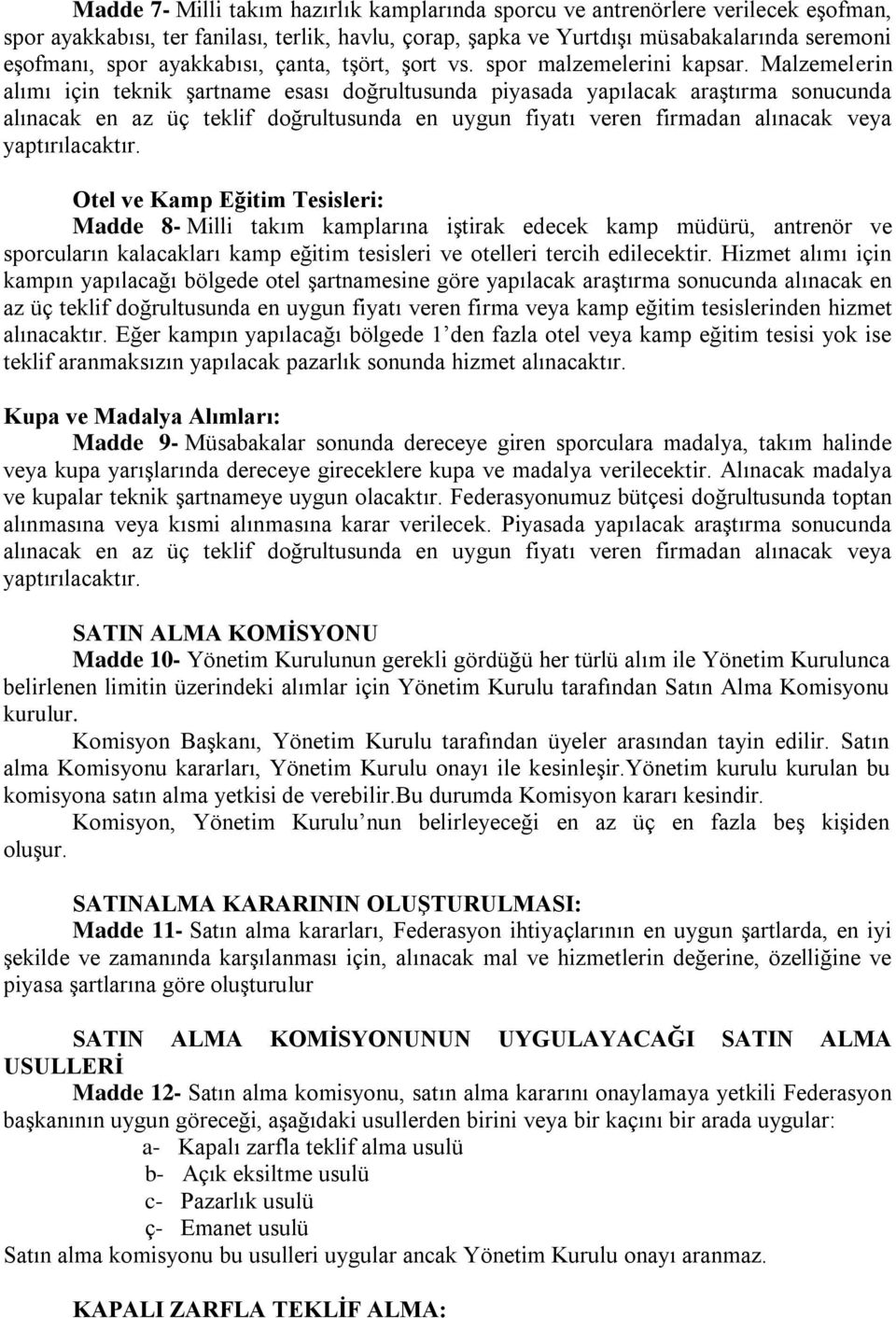 Malzemelerin alımı için teknik şartname esası doğrultusunda piyasada yapılacak araştırma sonucunda alınacak en az üç teklif doğrultusunda en uygun fiyatı veren firmadan alınacak veya yaptırılacaktır.