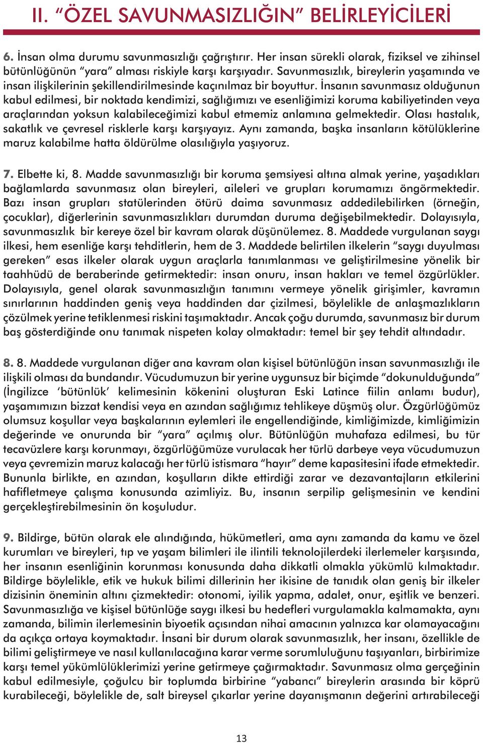 İnsanın savunmasız olduğunun kabul edilmesi, bir noktada kendimizi, sağlığımızı ve esenliğimizi koruma kabiliyetinden veya araçlarından yoksun kalabileceğimizi kabul etmemiz anlamına gelmektedir.