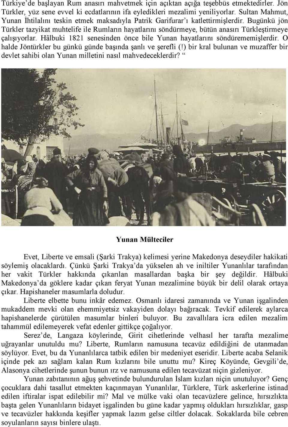 Bugünkü jön Türkler tazyikat muhtelife ile Rumların hayatlarını söndürmeye, bütün anasırı Türkleştirmeye çalışıyorlar. Hâlbuki 1821 senesinden önce bile Yunan hayatlarını söndürememişlerdir.