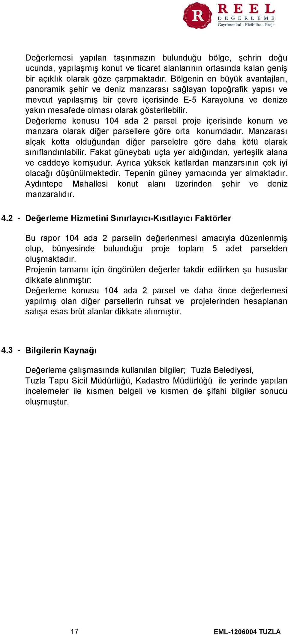 gösterilebilir. Değerleme konusu 104 ada 2 parsel proje içerisinde konum ve manzara olarak diğer parsellere göre orta konumdadır.