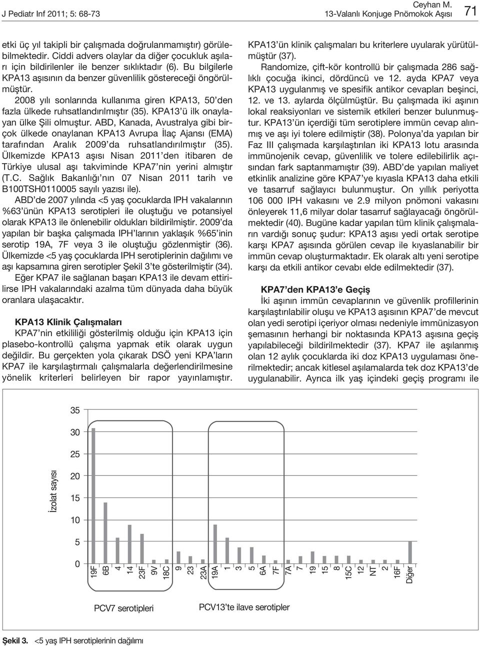 2008 yılı sonlarında kullanıma giren KPA13, 50 den fazla ülkede ruhsatlandırılmıştır (35). KPA13 ü ilk onaylayan ülke Şili olmuştur.