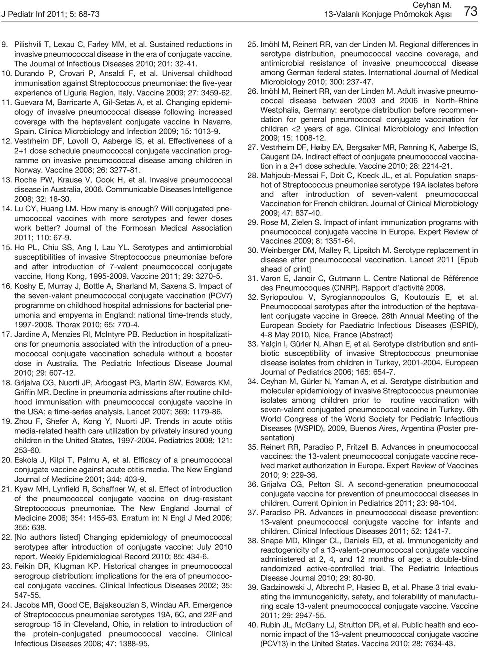 Universal childhood immunisation against Streptococcus pneumoniae: the five-year experience of Liguria Region, Italy. Vaccine 2009; 27: 3459-62. 11. Guevara M, Barricarte A, Gil-Setas A, et al.