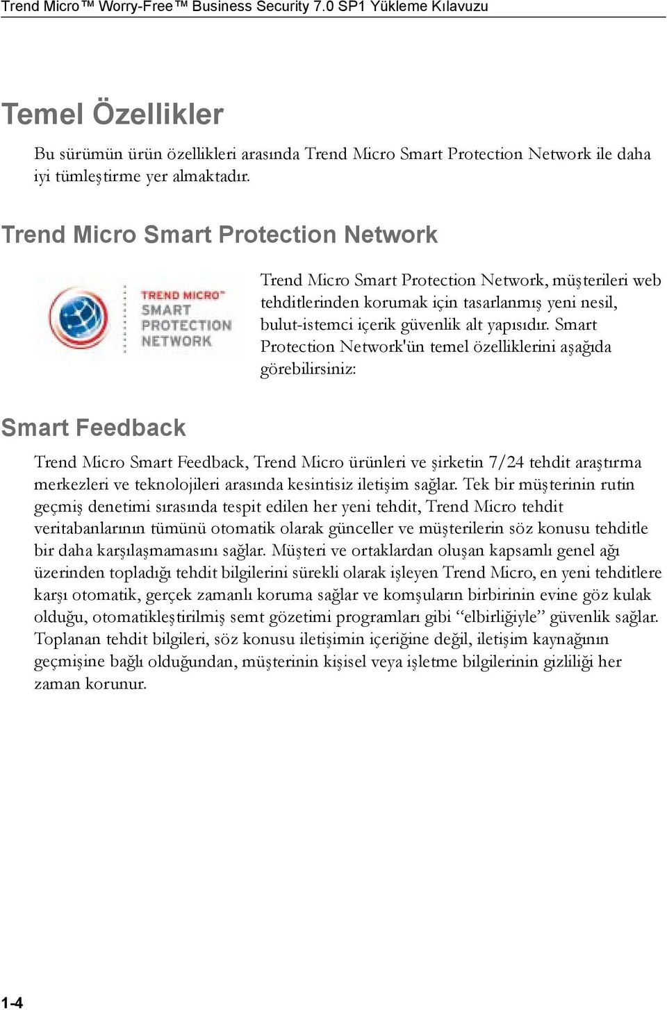 Smart Protection Network'ün temel özelliklerini aşağıda görebilirsiniz: Smart Feedback Trend Micro Smart Feedback, Trend Micro ürünleri ve şirketin 7/24 tehdit araştırma merkezleri ve teknolojileri