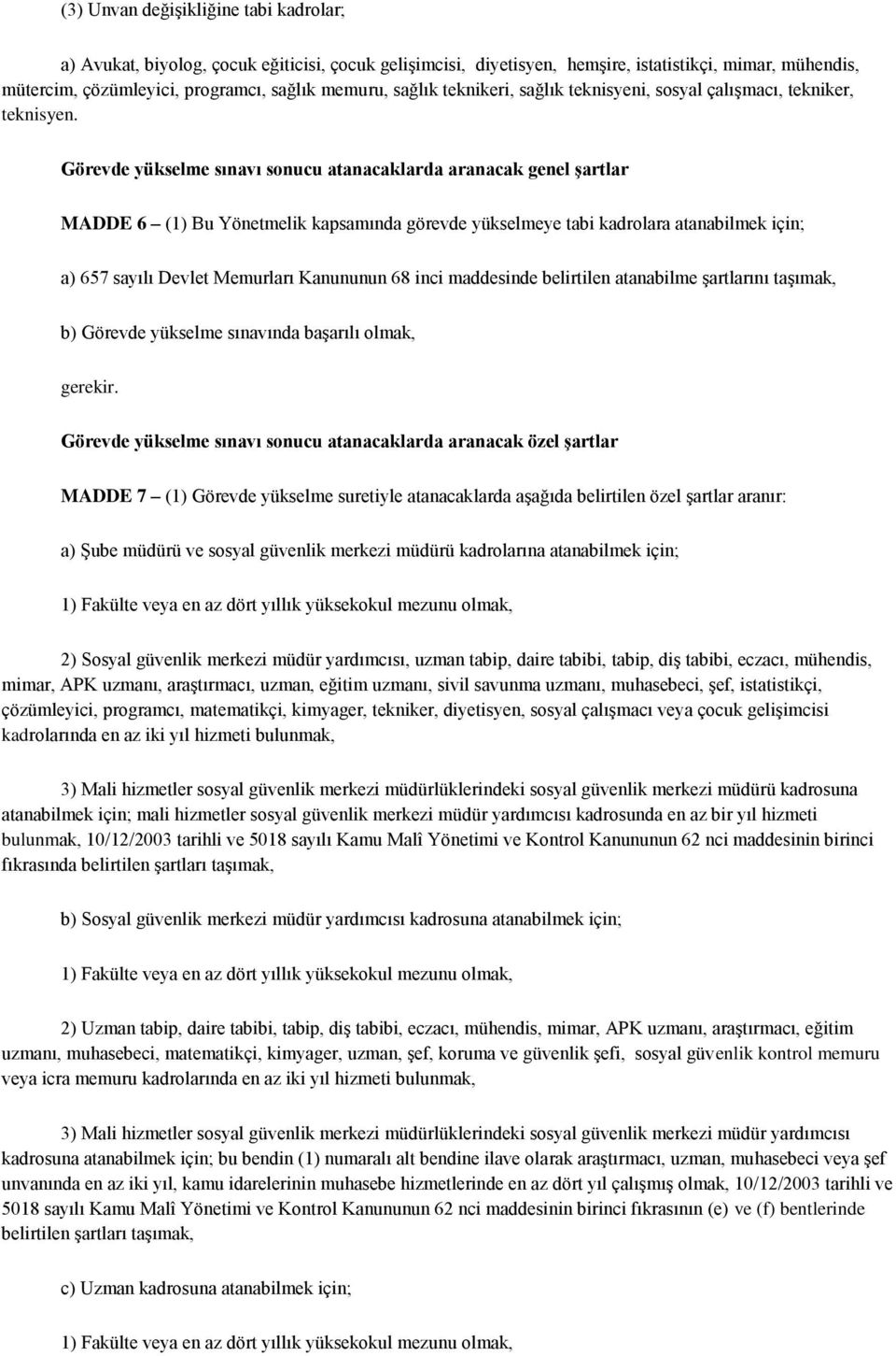 Görevde yükselme sınavı sonucu atanacaklarda aranacak genel şartlar MADDE 6 (1) Bu Yönetmelik kapsamında görevde yükselmeye tabi kadrolara atanabilmek için; a) 657 sayılı Devlet Memurları Kanununun