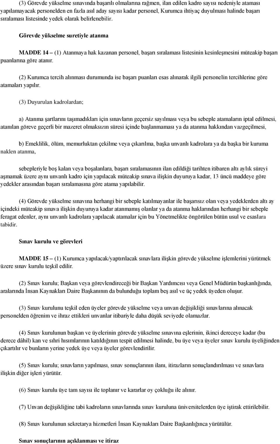 Görevde yükselme suretiyle atanma MADDE 14 (1) Atanmaya hak kazanan personel, başarı sıralaması listesinin kesinleşmesini müteakip başarı puanlarına göre atanır.