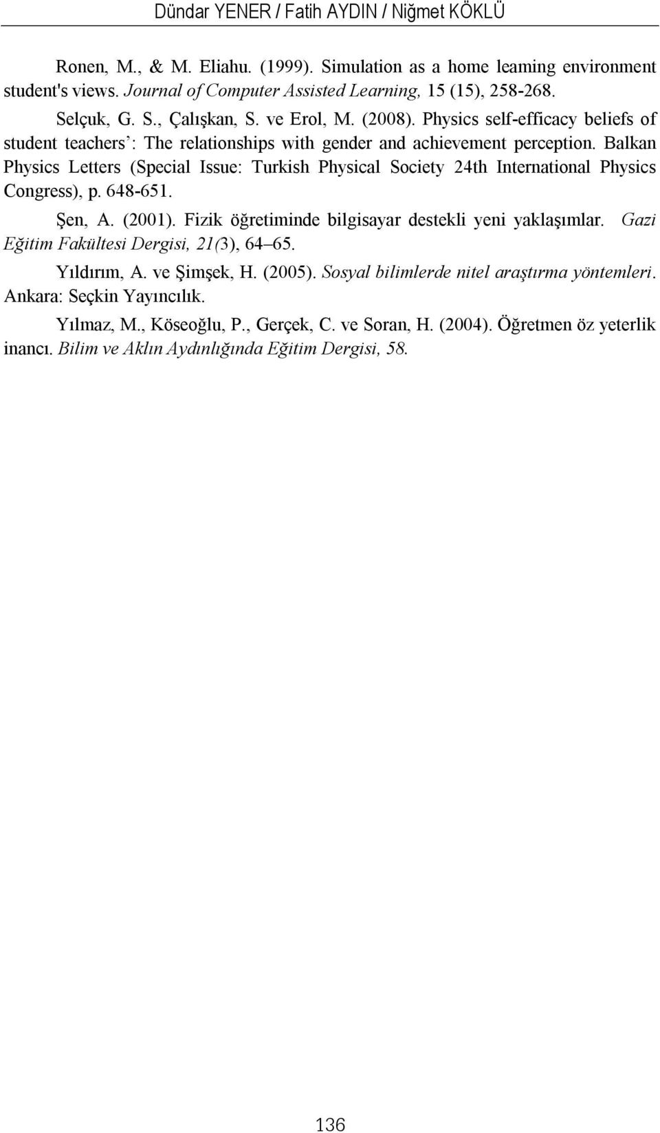 Balkan Physics Letters (Special Issue: Turkish Physical Society 24th International Physics Congress), p. 648-651. Şen, A. (2001). Fizik öğretiminde bilgisayar destekli yeni yaklaşımlar.