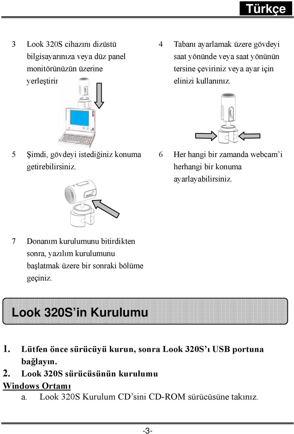 5 Şimdi, gövdeyi istediğiniz konuma getirebilirsiniz. 6 Her hangi bir zamanda webcam i herhangi bir konuma ayarlayabilirsiniz.