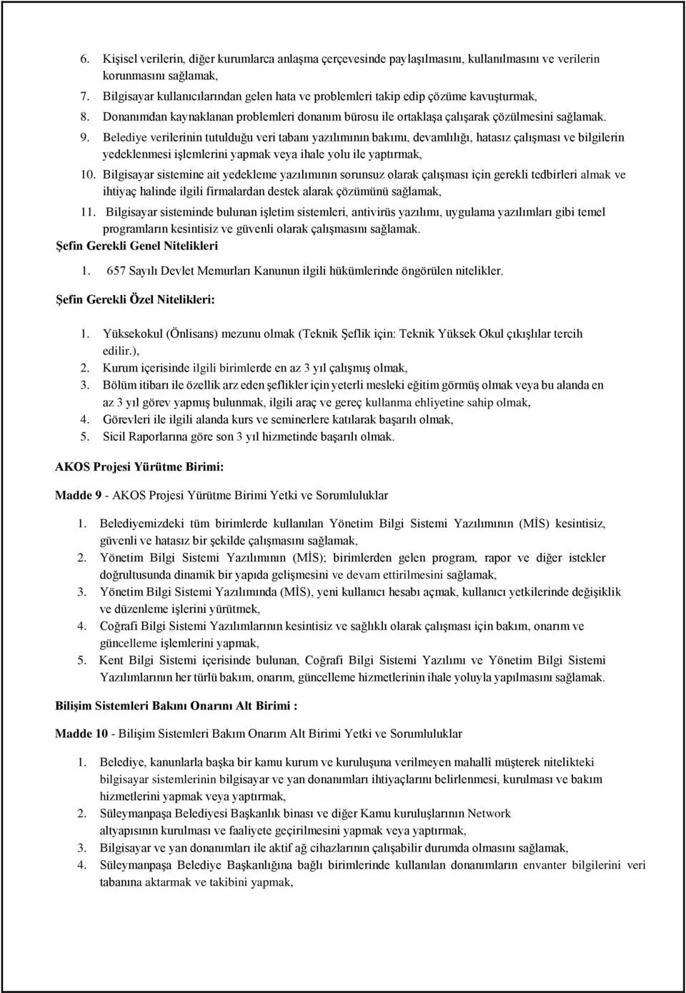 Belediye verilerinin tutulduğu veri tabanı yazılımının bakımı, devamlılığı, hatasız çalışması ve bilgilerin yedeklenmesi işlemlerini yapmak veya ihale yolu ile yaptırmak, 10.