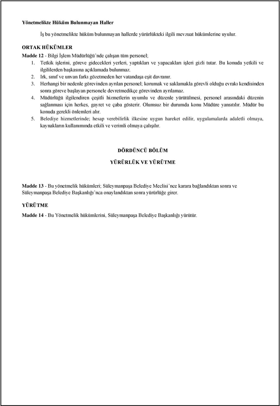 Bu konuda yetkili ve ilgililerden başkasına açıklamada bulunmaz. 2. Irk, sınıf ve unvan farkı gözetmeden her vatandaşa eşit davranır. 3.