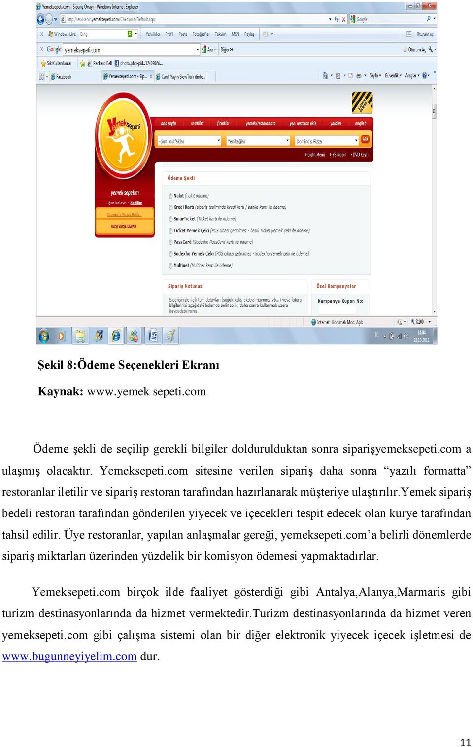 yemek sipariş bedeli restoran tarafından gönderilen yiyecek ve içecekleri tespit edecek olan kurye tarafından tahsil edilir. Üye restoranlar, yapılan anlaşmalar gereği, yemeksepeti.