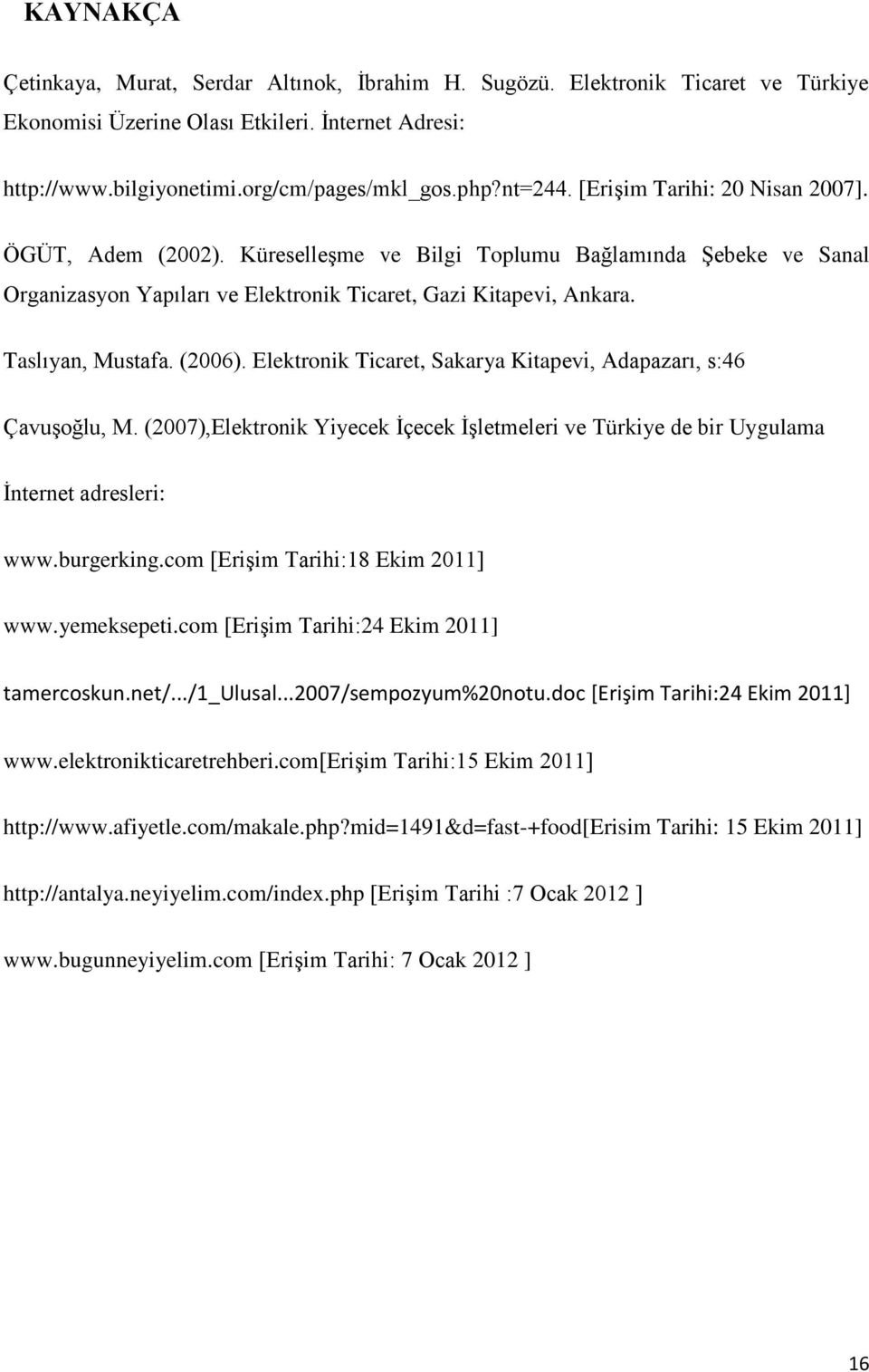 (2006). Elektronik Ticaret, Sakarya Kitapevi, Adapazarı, s:46 Çavuşoğlu, M. (2007),Elektronik Yiyecek İçecek İşletmeleri ve Türkiye de bir Uygulama İnternet adresleri: www.burgerking.