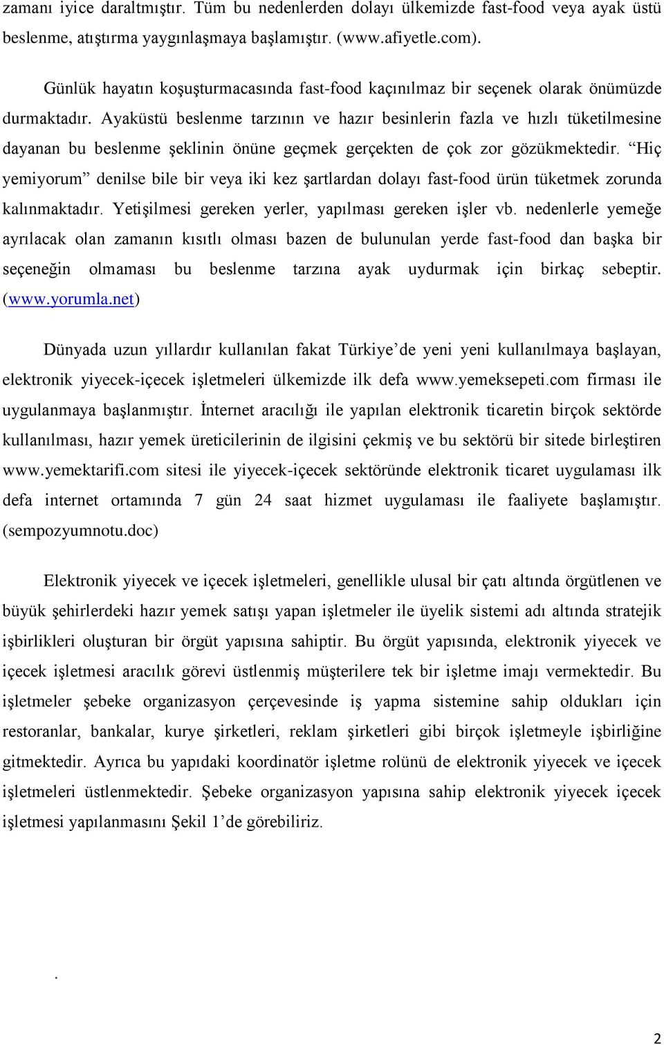 Ayaküstü beslenme tarzının ve hazır besinlerin fazla ve hızlı tüketilmesine dayanan bu beslenme şeklinin önüne geçmek gerçekten de çok zor gözükmektedir.