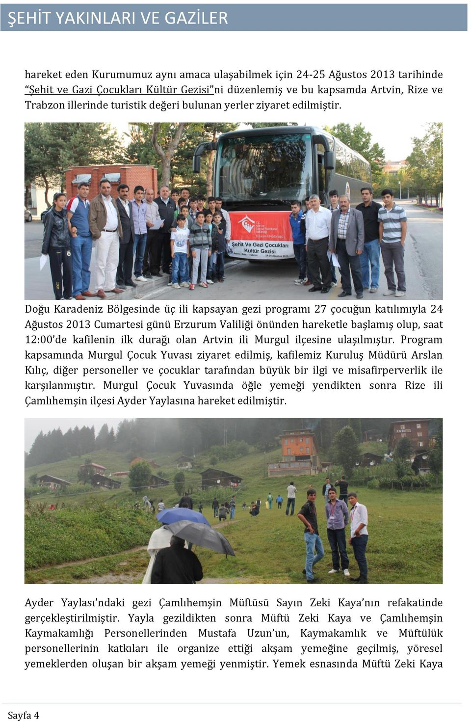 Doğu Karadeniz Bölgesinde üç ili kapsayan gezi programı 27 çocuğun katılımıyla 24 Ağustos 2013 Cumartesi günü Erzurum Valiliği önünden hareketle başlamış olup, saat 12:00 de kafilenin ilk durağı olan