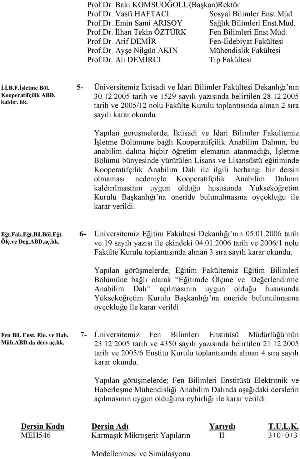 Üniversitemiz İktisadi ve İdari Bilimler Fakültesi Dekanlığı nın 30.12.2005 tarih ve 1529 sayılı yazısında belirtilen 28.12.2005 tarih ve 2005/12 nolu Fakülte Kurulu toplantısında alınan 2 sıra sayılı karar okundu.