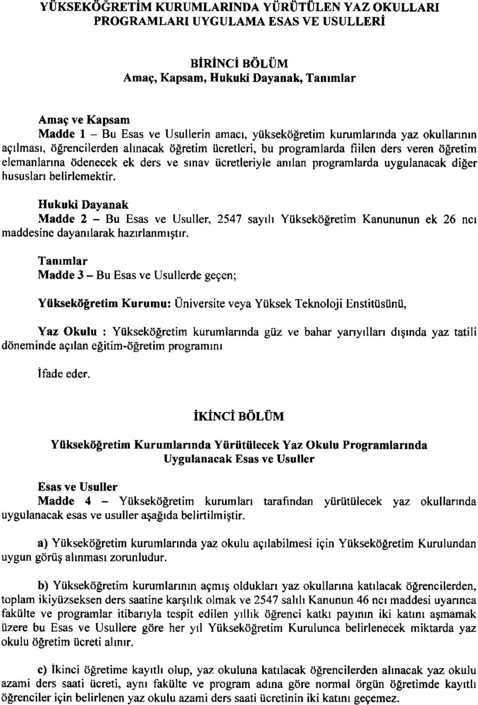 programlarda uygulanacak diler hususlarr belirlemektir. Hukuki Dayanak Madde 2 - Bu Esas ve Usuller, 2547 sayfi Yiiksekdlretim Kanununun ek 26 ncr maddesine dayanrlarak hazrrlanmrgtrr.