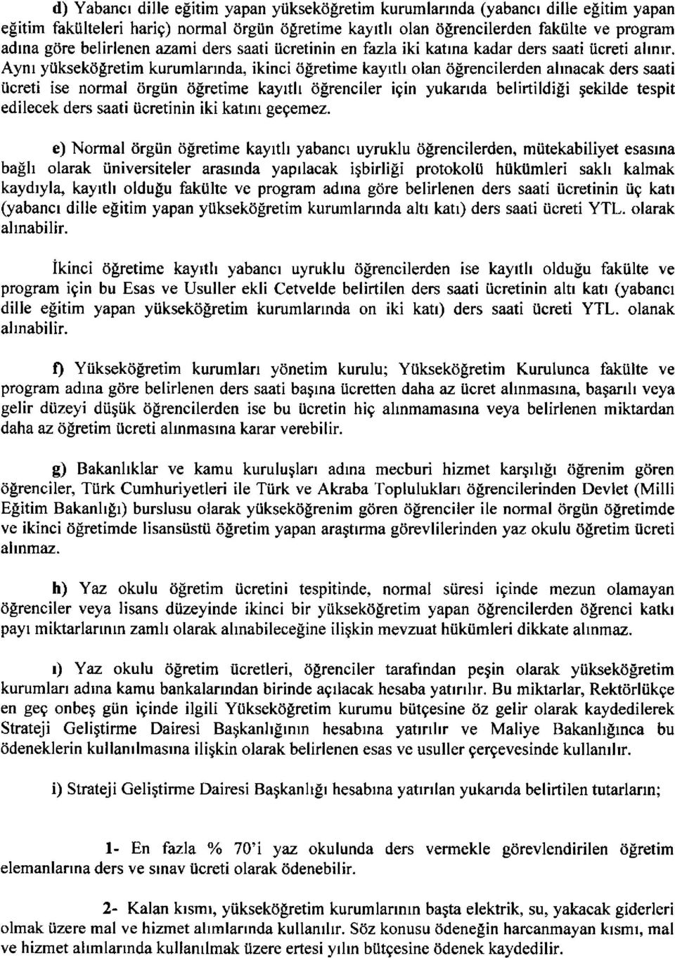 Aynt yiiksekdlretim kurumlannda, ikinci dlretime kayrth olan dlrencilerden ahnacak ders saati iicreti ise normal drgiin tigretime kayrth dlrenciler igin yukarrda belirtildili gekilde tespit edilecek