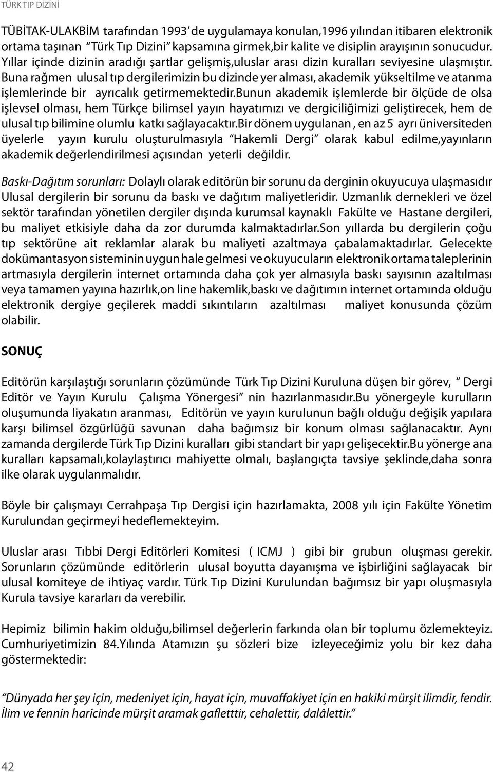 Buna rağmen ulusal tıp dergilerimizin bu dizinde yer alması, akademik yükseltilme ve atanma işlemlerinde bir ayrıcalık getirmemektedir.