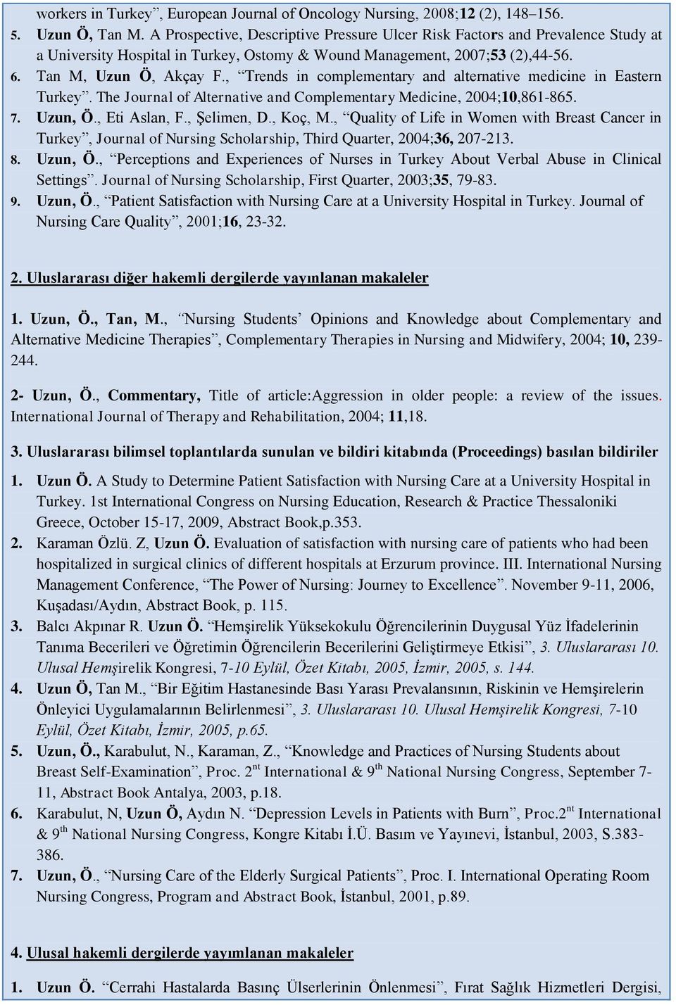 , Trends in complementary and alternative medicine in Eastern Turkey. The Journal of Alternative and Complementary Medicine, 2004;10,861-865. 7. Uzun, Ö., Eti Aslan, F., Şelimen, D., Koç, M.