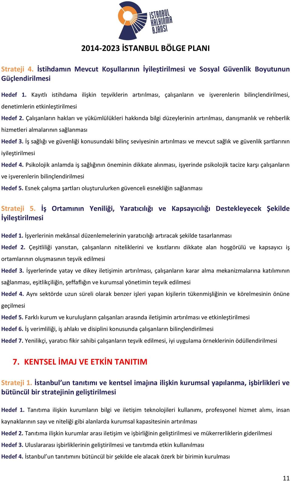 Çalışanların hakları ve yükümlülükleri hakkında bilgi düzeylerinin artırılması, danışmanlık ve rehberlik hizmetleri almalarının sağlanması Hedef 3.