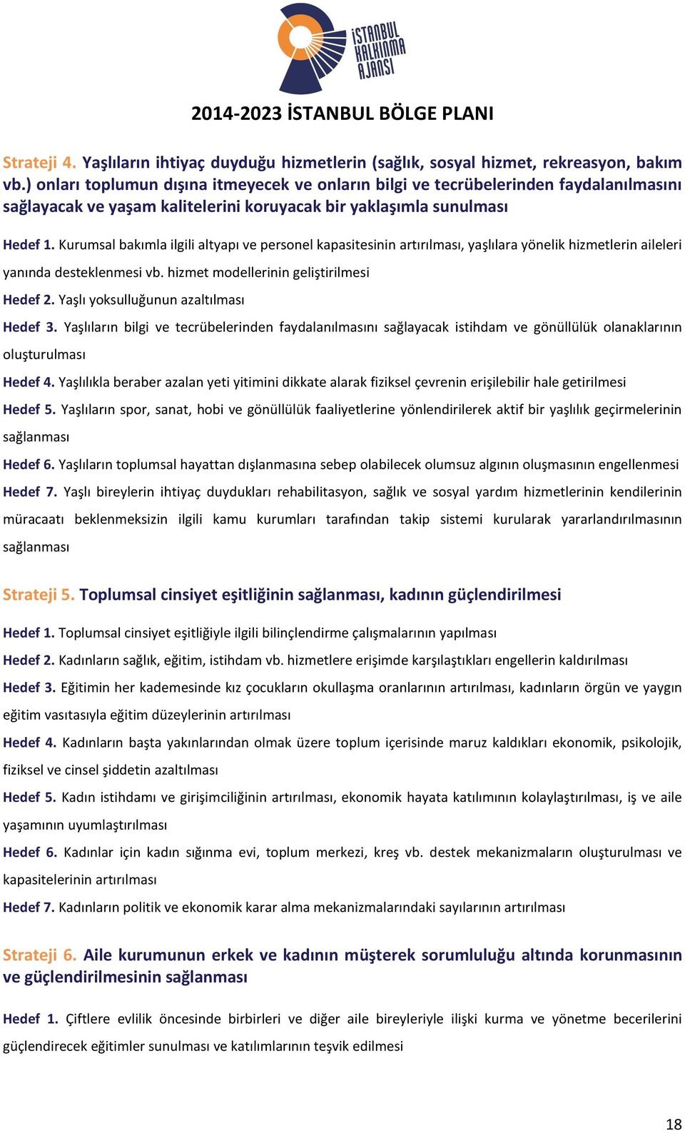 Kurumsal bakımla ilgili altyapı ve personel kapasitesinin artırılması, yaşlılara yönelik hizmetlerin aileleri yanında desteklenmesi vb. hizmet modellerinin geliştirilmesi Hedef 2.