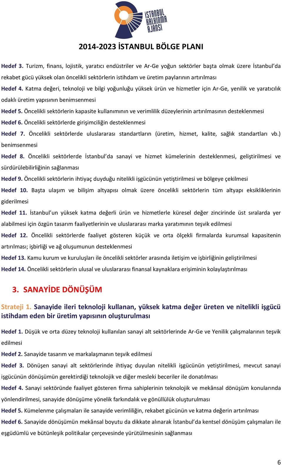 Katma değeri, teknoloji ve bilgi yoğunluğu yüksek ürün ve hizmetler için Ar-Ge, yenilik ve yaratıcılık odaklı üretim yapısının benimsenmesi Hedef 5.