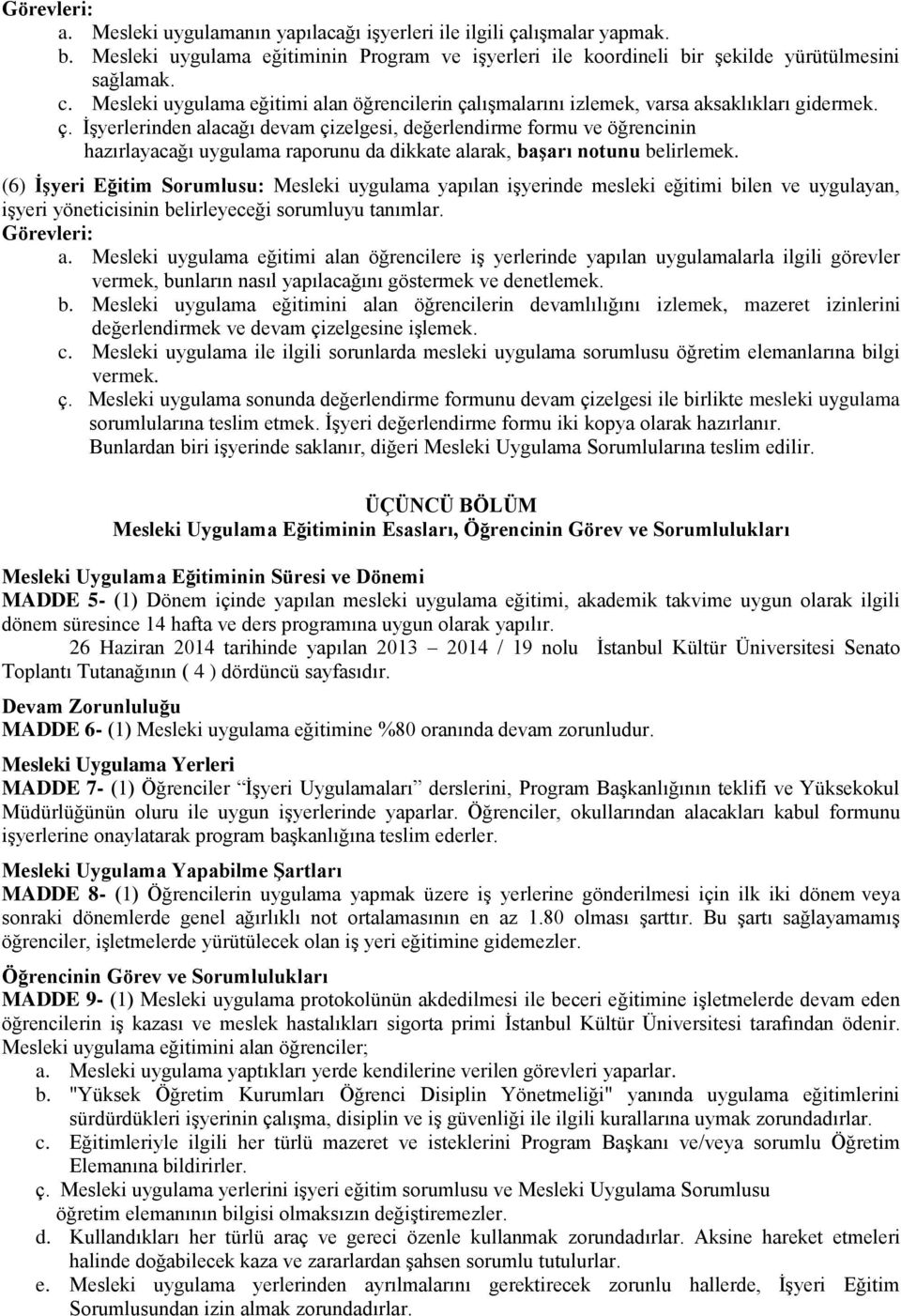 (6) İşyeri Eğitim Sorumlusu: Mesleki uygulama yapılan işyerinde mesleki eğitimi bilen ve uygulayan, işyeri yöneticisinin belirleyeceği sorumluyu tanımlar. a.