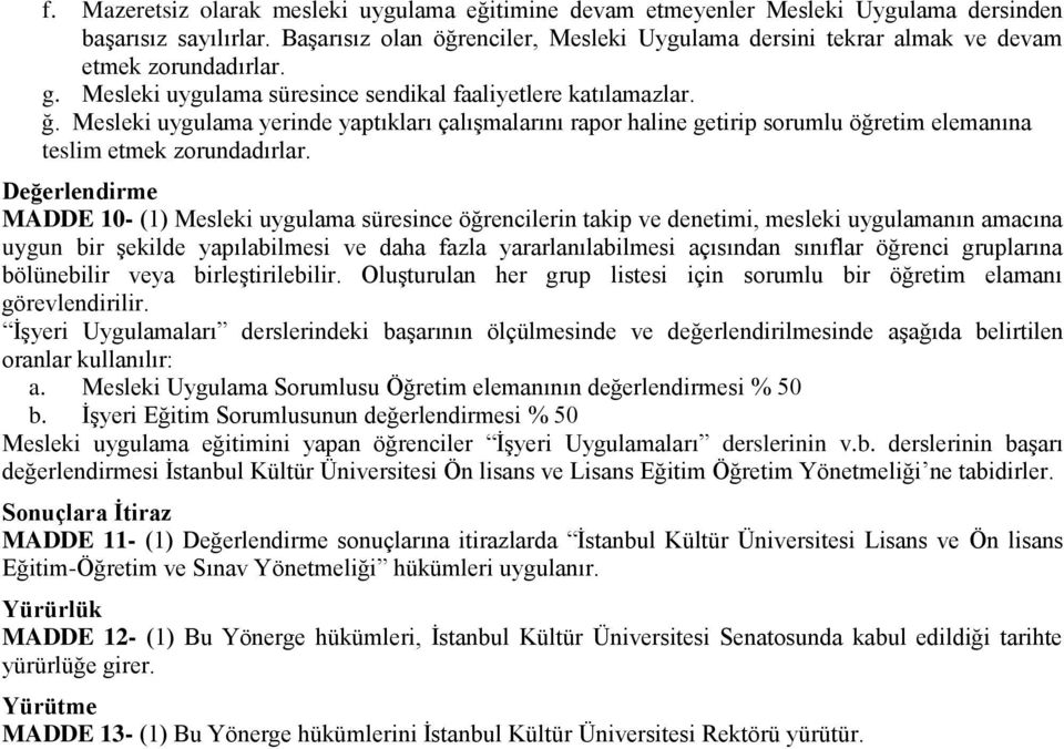 Mesleki uygulama yerinde yaptıkları çalışmalarını rapor haline getirip sorumlu öğretim elemanına teslim etmek zorundadırlar.