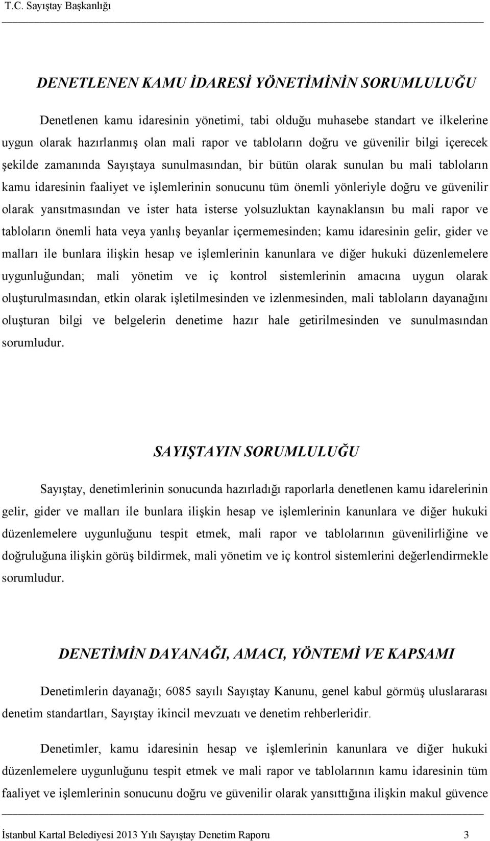 güvenilir olarak yansıtmasından ve ister hata isterse yolsuzluktan kaynaklansın bu mali rapor ve tabloların önemli hata veya yanlıģ beyanlar içermemesinden; kamu idaresinin gelir, gider ve malları