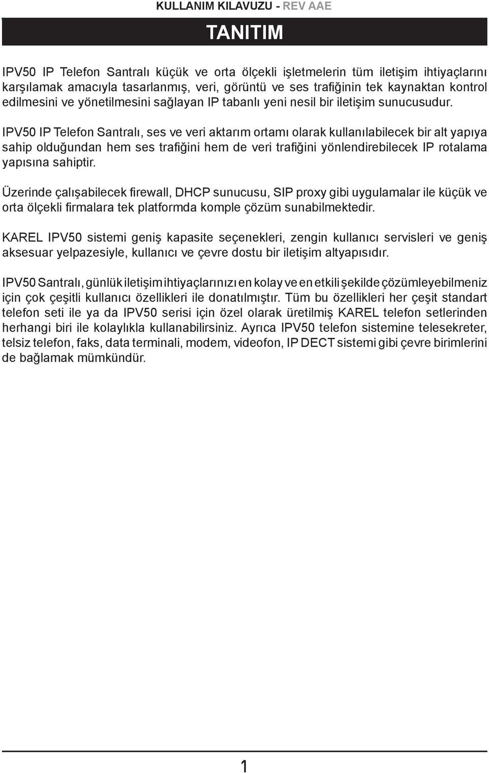 IPV50 IP Telefon Santralı, ses ve veri aktarım ortamı olarak kullanılabilecek bir alt yapıya sahip olduğundan hem ses trafiğini hem de veri trafiğini yönlendirebilecek IP rotalama yapısına sahiptir.