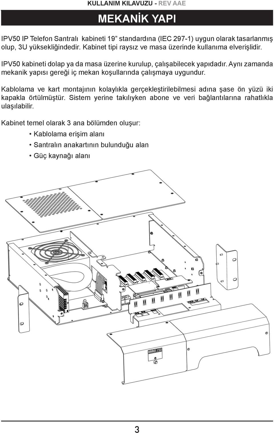 Aynı zamanda mekanik yapısı gereği iç mekan koşullarında çalışmaya uygundur.