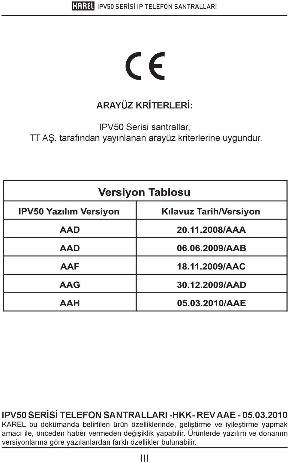 2010 KAREL bu dokümanda belirtilen ürün özelliklerinde, geliştirme ve iyileştirme yapmak amacı ile, önceden