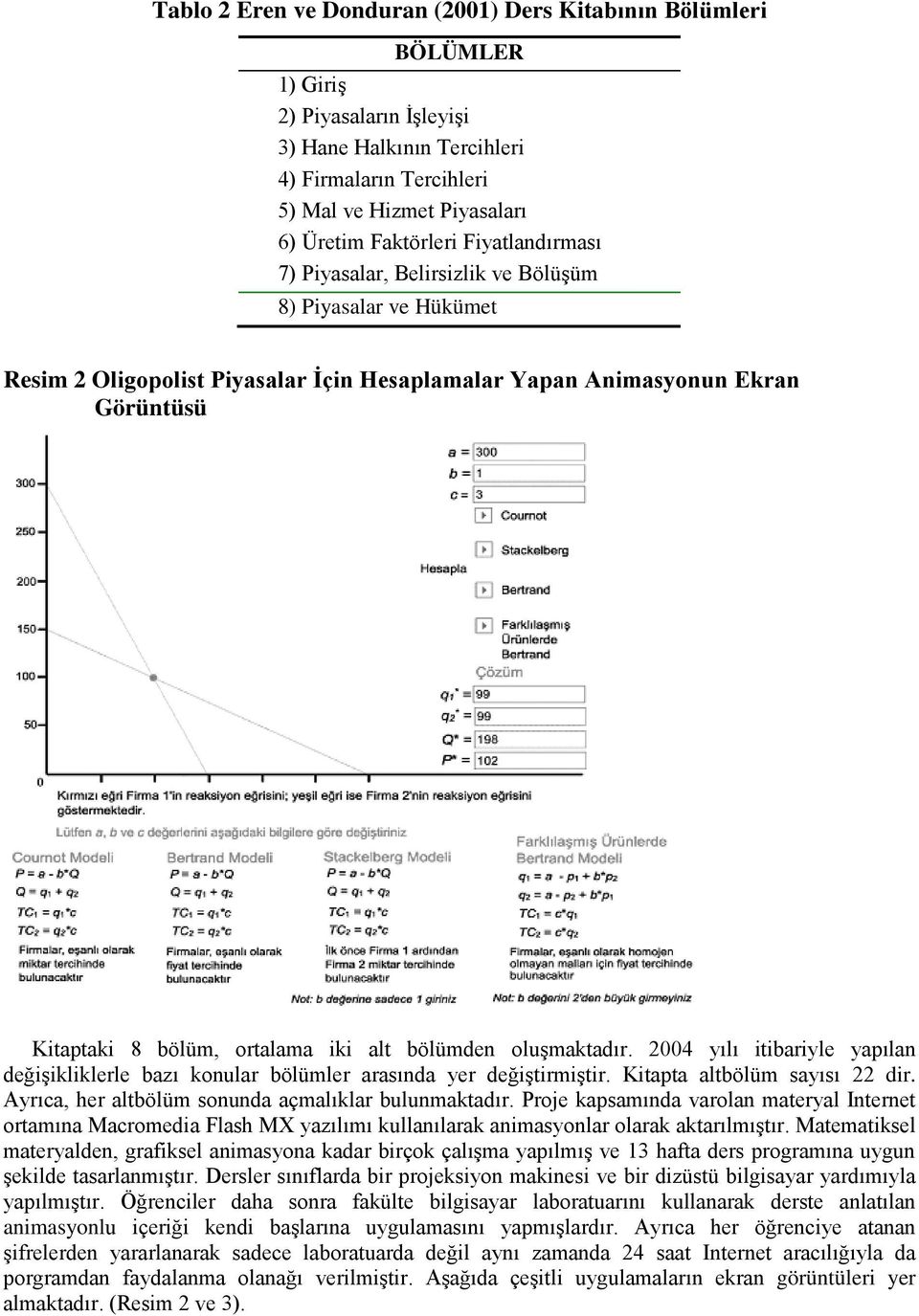 iki alt bölümden oluşmaktadır. 2004 yılı itibariyle yapılan değişikliklerle bazı konular bölümler arasında yer değiştirmiştir. Kitapta altbölüm sayısı 22 dir.