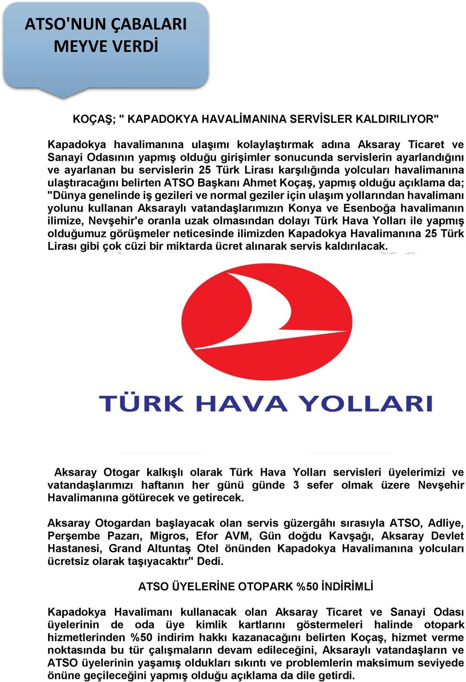 genelinde iş gezileri ve normal geziler için ulaşım yollarından havalimanı yolunu kullanan Aksaraylı vatandaşlarımızın Konya ve Esenboğa havalimanın ilimize, Nevşehir'e oranla uzak olmasından dolayı