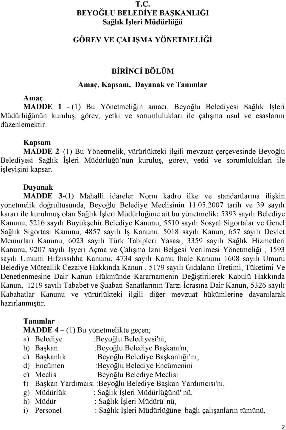 Kapsam MADDE 2 (1) Bu Yönetmelik, yürürlükteki ilgili mevzuat çerçevesinde Beyoğlu Belediyesi Sağlık İşleri Müdürlüğü nün kuruluş, görev, yetki ve sorumlulukları ile işleyişini kapsar.