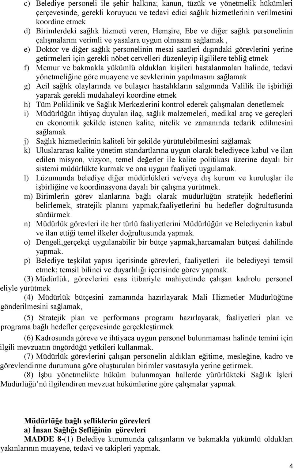 getirmeleri için gerekli nöbet cetvelleri düzenleyip ilgililere tebliğ etmek f) Memur ve bakmakla yükümlü oldukları kişileri hastalanmaları halinde, tedavi yönetmeliğine göre muayene ve sevklerinin