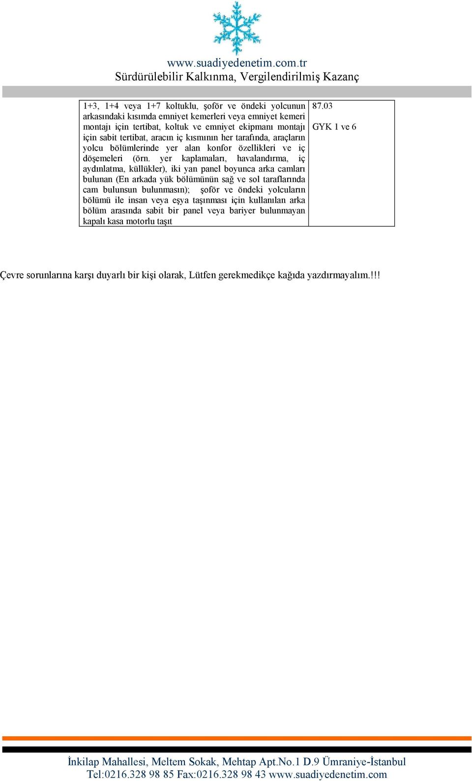 yer kaplamaları, havalandırma, iç aydınlatma, küllükler), iki yan panel boyunca arka camları bulunan (En arkada yük bölümünün sağ ve sol taraflarında cam bulunsun bulunmasın); şoför ve