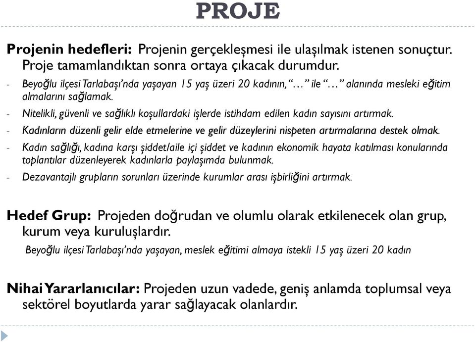 - Nitelikli, güvenli ve sağlıklı koşullardaki işlerde istihdam edilen kadın sayısını artırmak. - Kadınların düzenli gelir elde etmelerine ve gelir düzeylerini nispeten artırmalarına destek olmak.