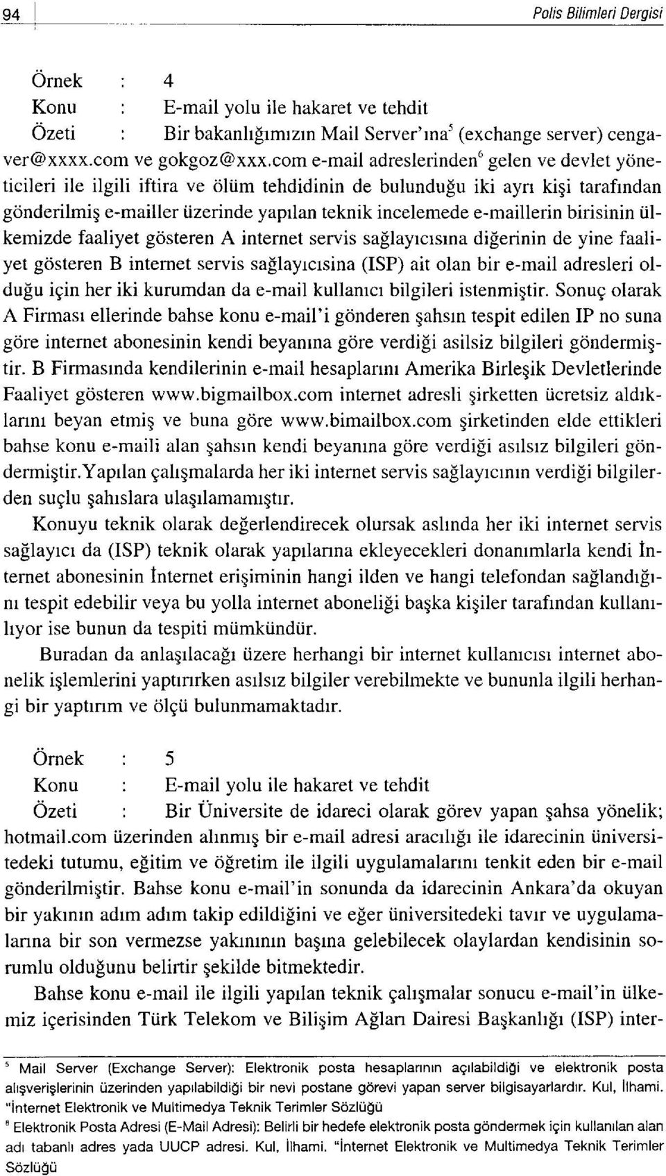 birisinin tilkemizde faaliyet gosteren A internet servis saflayrcrsrna diferinin de yine faaliyet gcisteren B internet servis saflayrcrsina (ISP) ait olan bir e-mail adresleri oldulu igin her iki