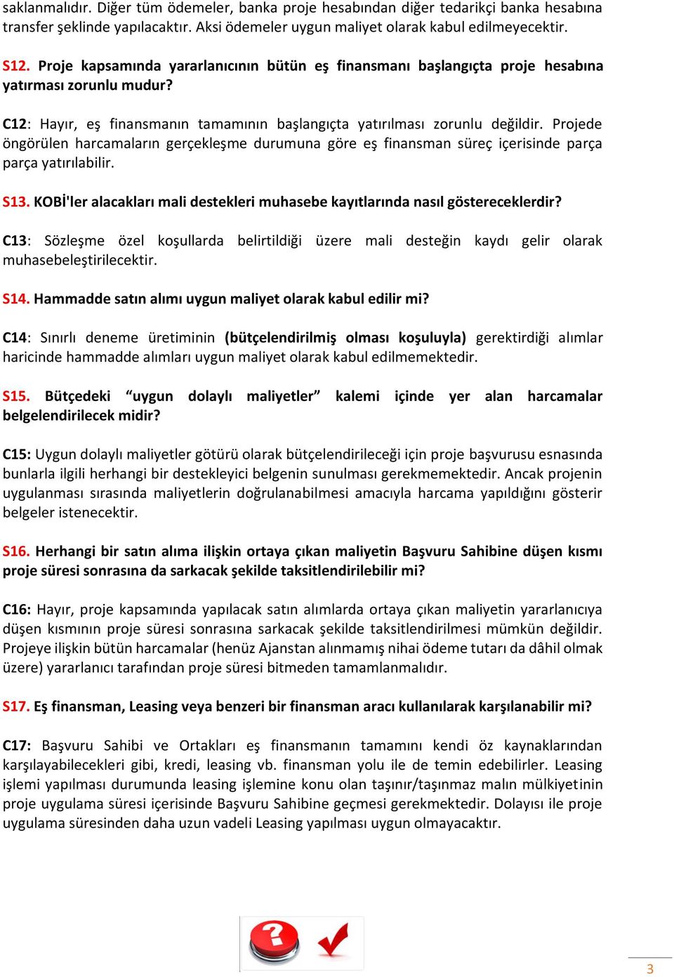 Projede öngörülen harcamaların gerçekleşme durumuna göre eş finansman süreç içerisinde parça parça yatırılabilir. S13. KOBİ'ler alacakları mali destekleri muhasebe kayıtlarında nasıl göstereceklerdir?