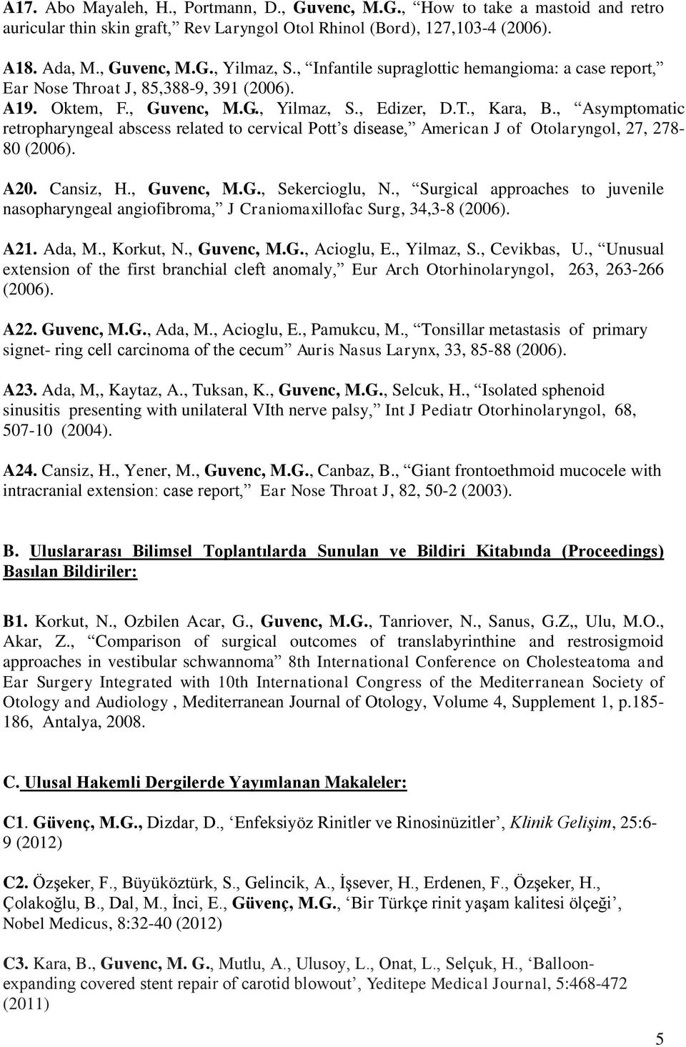 , Asymptomatic retropharyngeal abscess related to cervical Pott s disease, American J of Otolaryngol, 27, 278-80 (2006). A20. Cansiz, H., Guvenc, M.G., Sekercioglu, N.