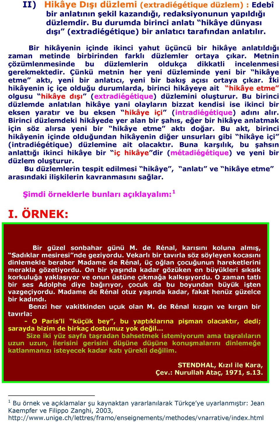 Bir hikâyenin içinde ikinci yahut üçüncü bir hikâye anlatıldığı zaman metinde birbirinden farklı düzlemler ortaya çıkar.