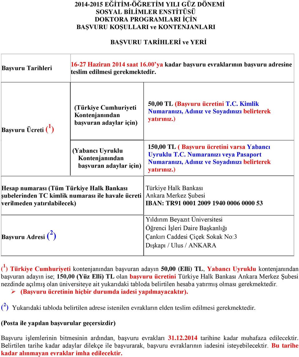 Başvuru Ücreti ( 1 ) (Türkiye Cumhuriyeti Kontenjanından başvuran adaylar için) (Yabancı Uyruklu Kontenjanından başvuran adaylar için) 50,00 TL (Başvuru ücretini T.C. Kimlik Numaranızı, Adınız ve Soyadınızı belirterek yatırınız.