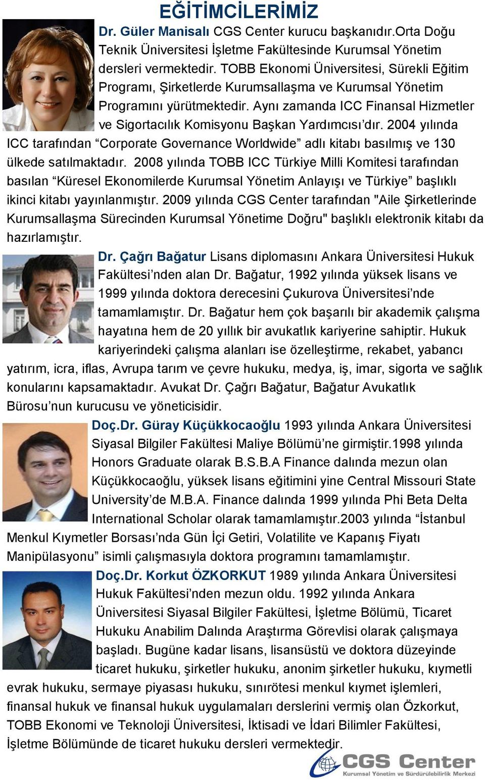 Aynı zamanda ICC Finansal Hizmetler ve Sigortacılık Komisyonu Başkan Yardımcısı dır. 2004 yılında ICC tarafından Corporate Governance Worldwide adlı kitabı basılmış ve 130 ülkede satılmaktadır.