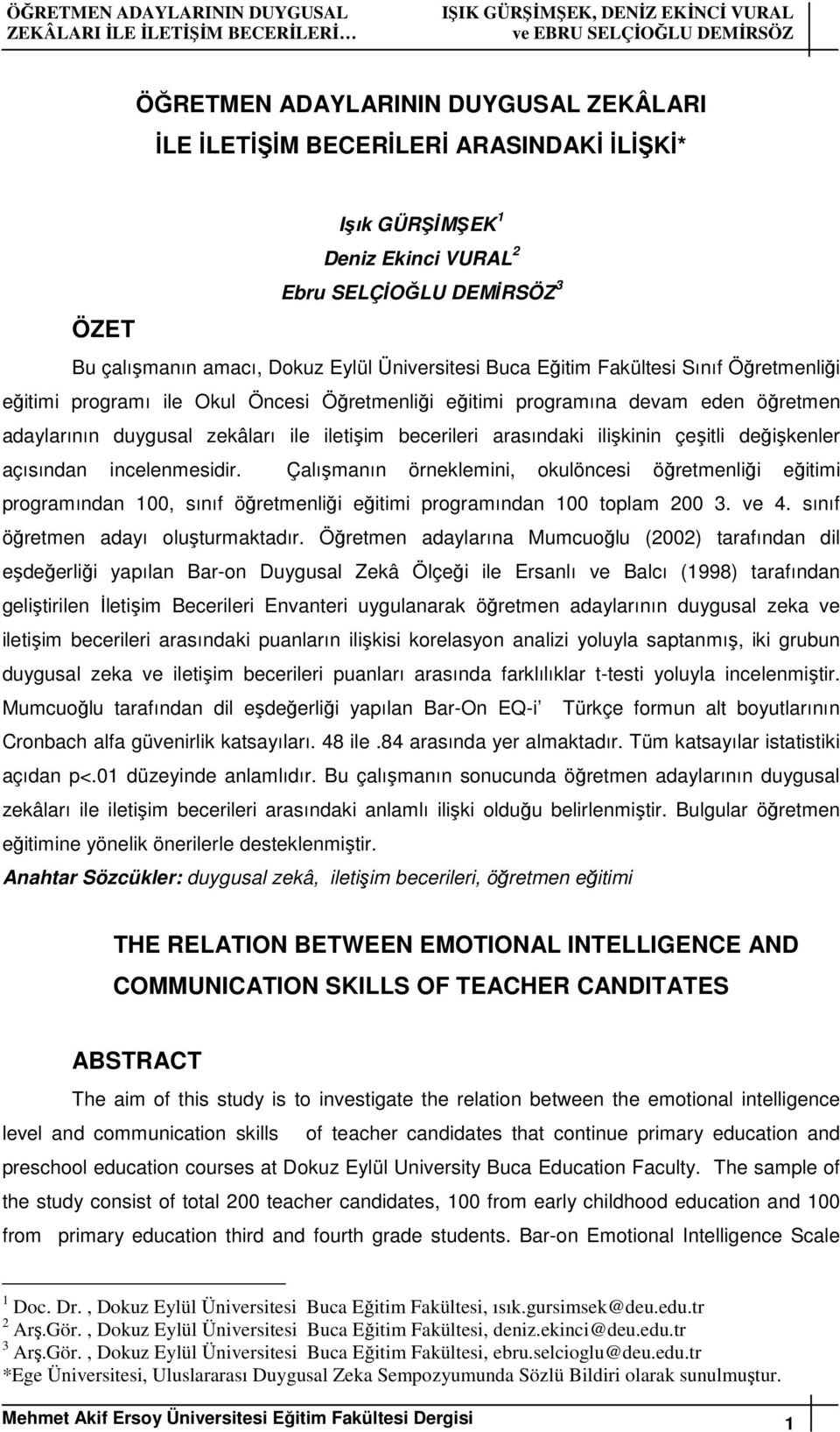 ilişkinin çeşitli değişkenler açısından incelenmesidir. Çalışmanın örneklemini, okulöncesi öğretmenliği eğitimi programından 100, sınıf öğretmenliği eğitimi programından 100 toplam 200 3. ve 4.