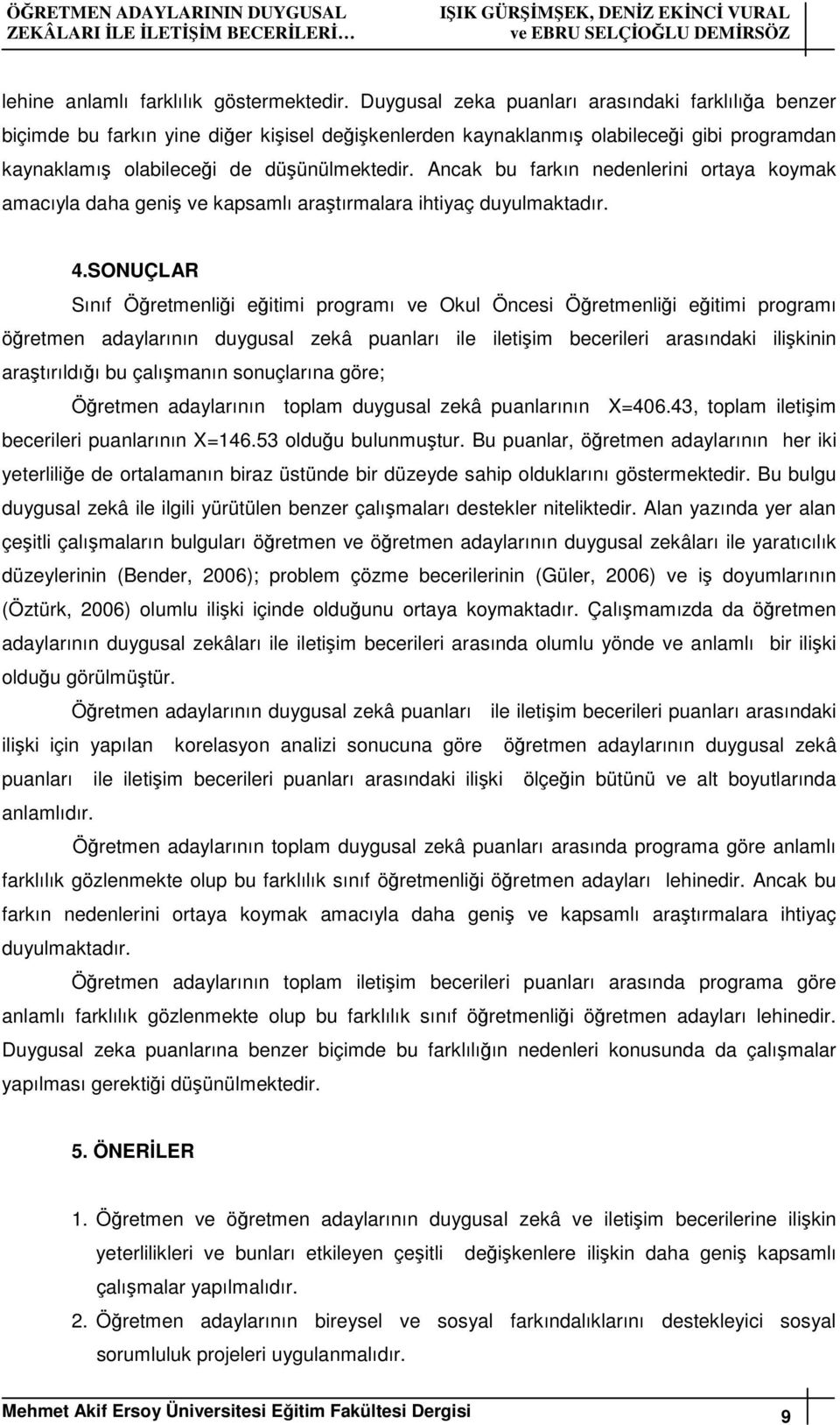 Ancak bu farkın nedenlerini ortaya koymak amacıyla daha geniş ve kapsamlı araştırmalara ihtiyaç duyulmaktadır. 4.